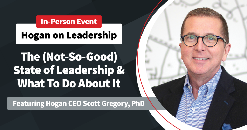A banner with text reading, “In-Person Event: Hogan on Leadership: ‘The (Not-So-Good) State of Leadership & What To Do About It’ Featuring Hogan CEO Scott Gregory, PhD,” accompanied by a headshot of Scott Gregory.